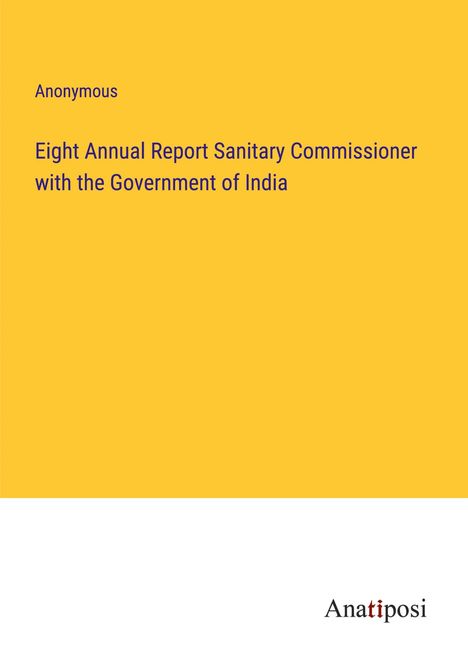 Anonymous: Eight Annual Report Sanitary Commissioner with the Government of India, Buch