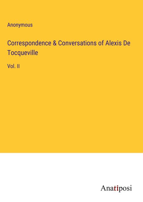 Anonymous: Correspondence &amp; Conversations of Alexis De Tocqueville, Buch