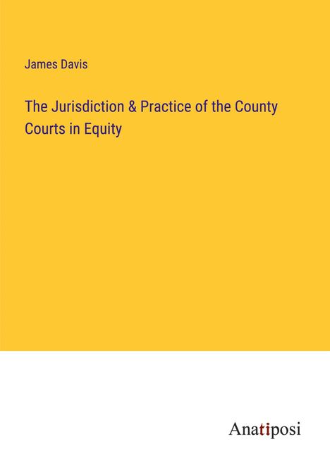 James Davis: The Jurisdiction &amp; Practice of the County Courts in Equity, Buch