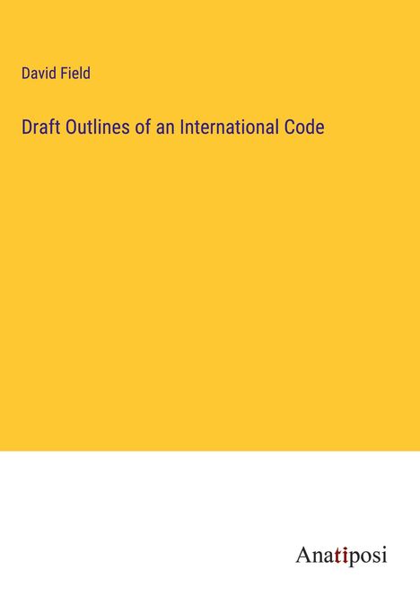 David Field: Draft Outlines of an International Code, Buch