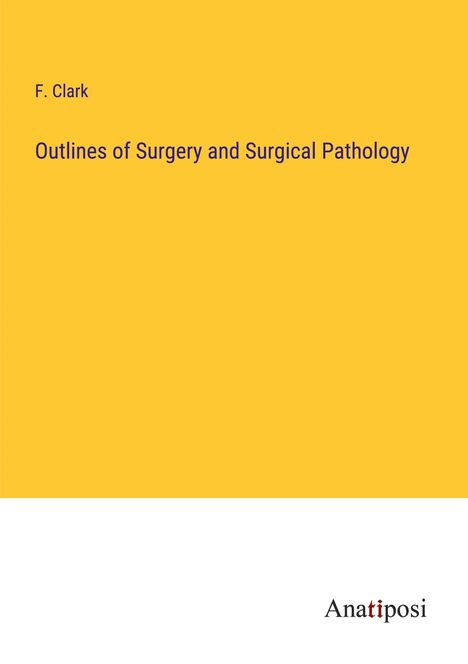 F. Clark: Outlines of Surgery and Surgical Pathology, Buch