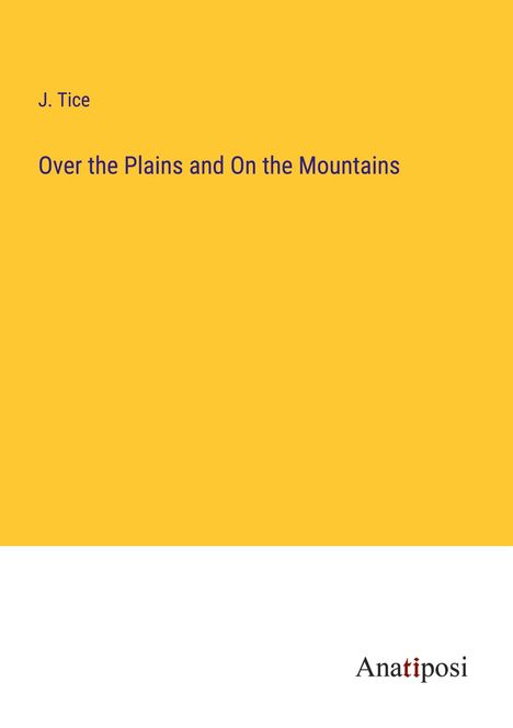 J. Tice: Over the Plains and On the Mountains, Buch