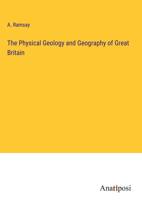 A. Ramsay: The Physical Geology and Geography of Great Britain, Buch