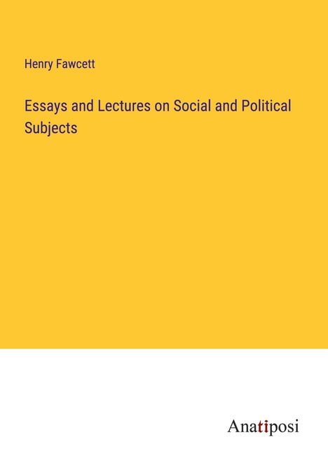 Henry Fawcett: Essays and Lectures on Social and Political Subjects, Buch
