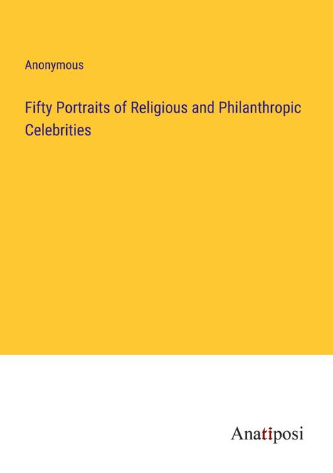 Anonymous: Fifty Portraits of Religious and Philanthropic Celebrities, Buch