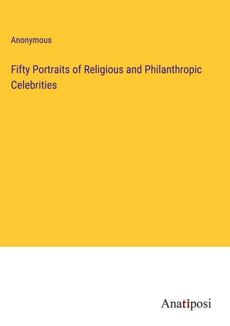 Anonymous: Fifty Portraits of Religious and Philanthropic Celebrities, Buch