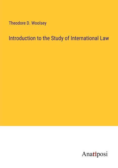 Theodore D. Woolsey: Introduction to the Study of International Law, Buch