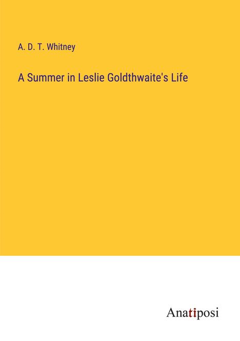 A. D. T. Whitney: A Summer in Leslie Goldthwaite's Life, Buch