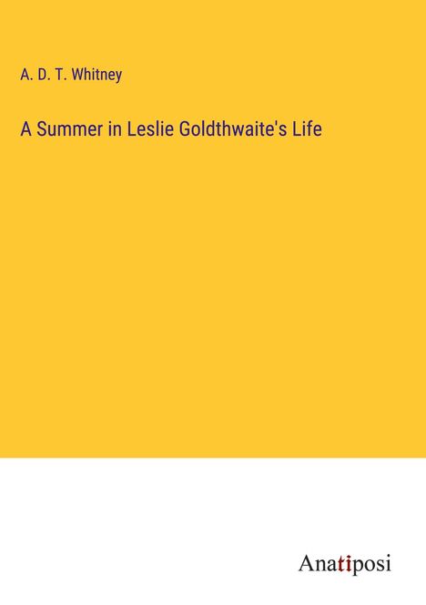 A. D. T. Whitney: A Summer in Leslie Goldthwaite's Life, Buch