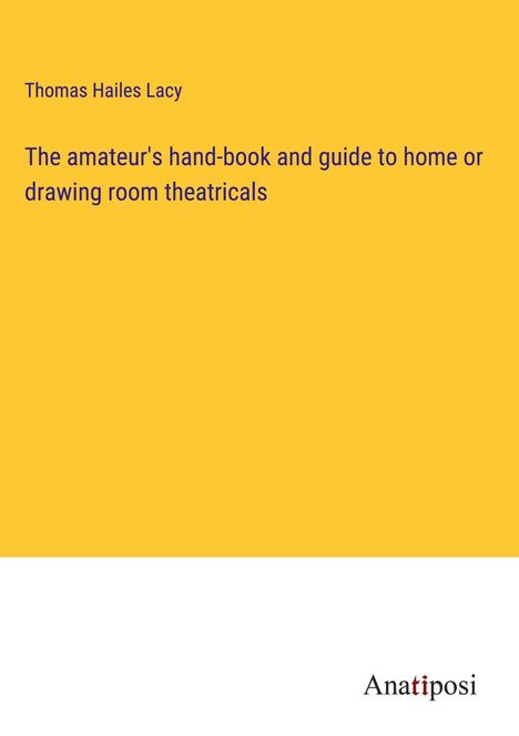 Thomas Hailes Lacy: The amateur's hand-book and guide to home or drawing room theatricals, Buch
