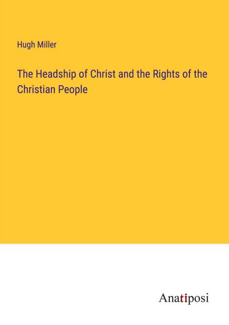 Hugh Miller: The Headship of Christ and the Rights of the Christian People, Buch