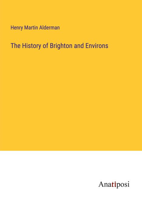 Henry Martin Alderman: The History of Brighton and Environs, Buch