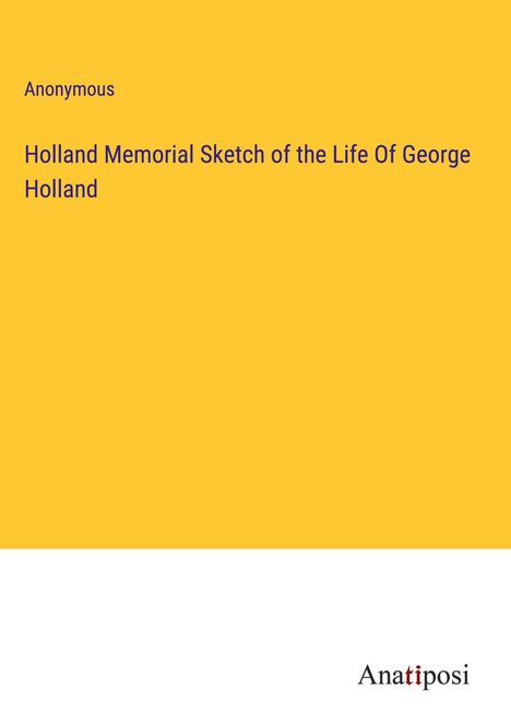 Anonymous: Holland Memorial Sketch of the Life Of George Holland, Buch