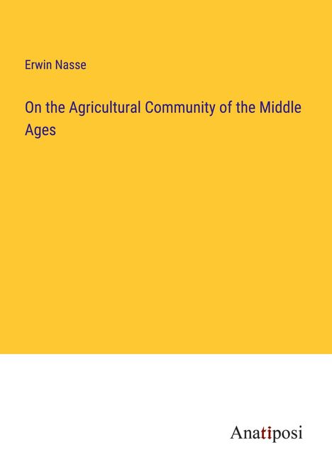 Erwin Nasse: On the Agricultural Community of the Middle Ages, Buch