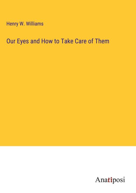 Henry W. Williams: Our Eyes and How to Take Care of Them, Buch