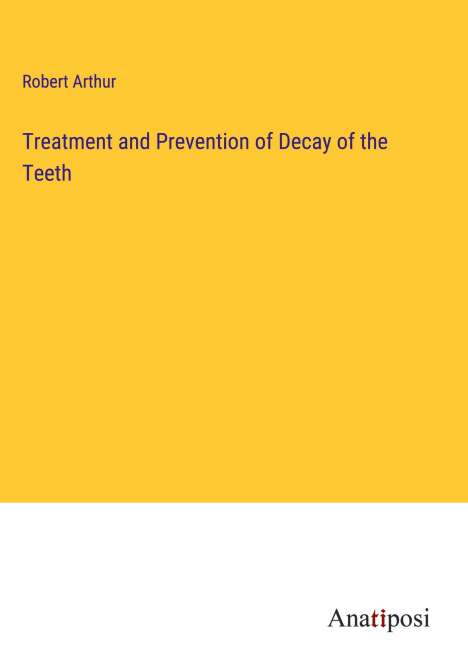 Robert Arthur: Treatment and Prevention of Decay of the Teeth, Buch