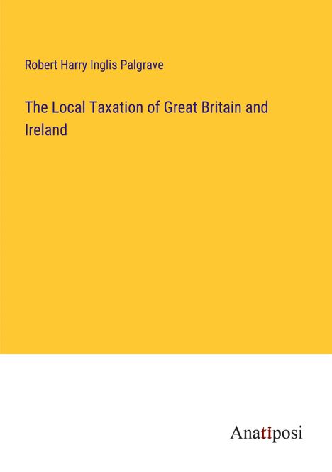 Robert Harry Inglis Palgrave: The Local Taxation of Great Britain and Ireland, Buch
