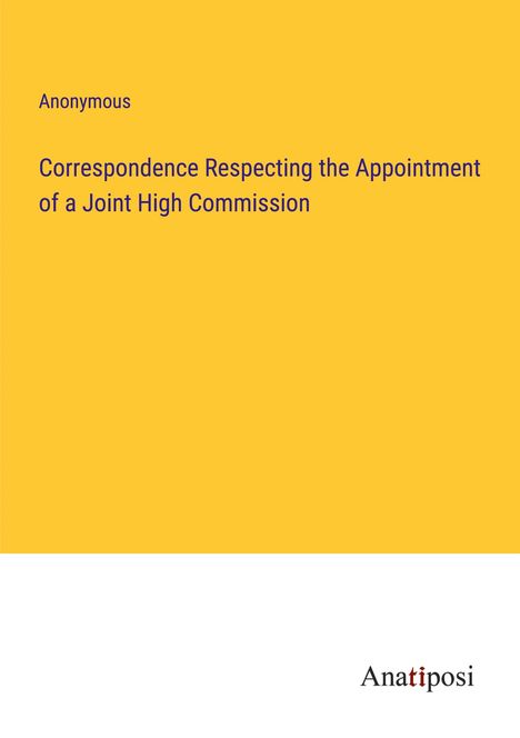 Anonymous: Correspondence Respecting the Appointment of a Joint High Commission, Buch