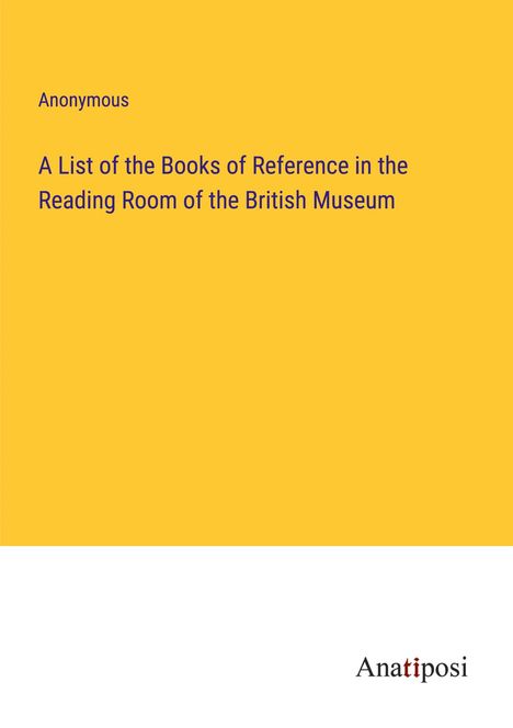 Anonymous: A List of the Books of Reference in the Reading Room of the British Museum, Buch