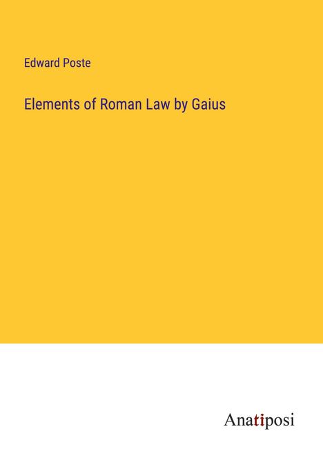 Edward Poste: Elements of Roman Law by Gaius, Buch