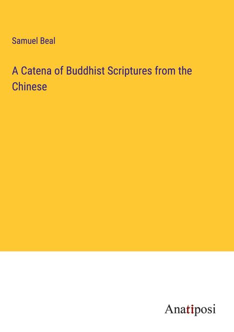 Samuel Beal: A Catena of Buddhist Scriptures from the Chinese, Buch