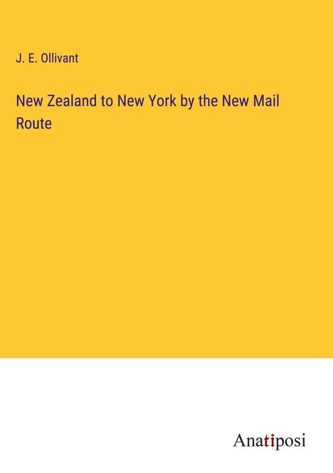 J. E. Ollivant: New Zealand to New York by the New Mail Route, Buch