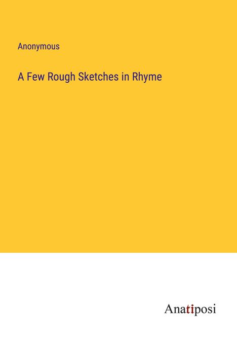 Anonymous: A Few Rough Sketches in Rhyme, Buch