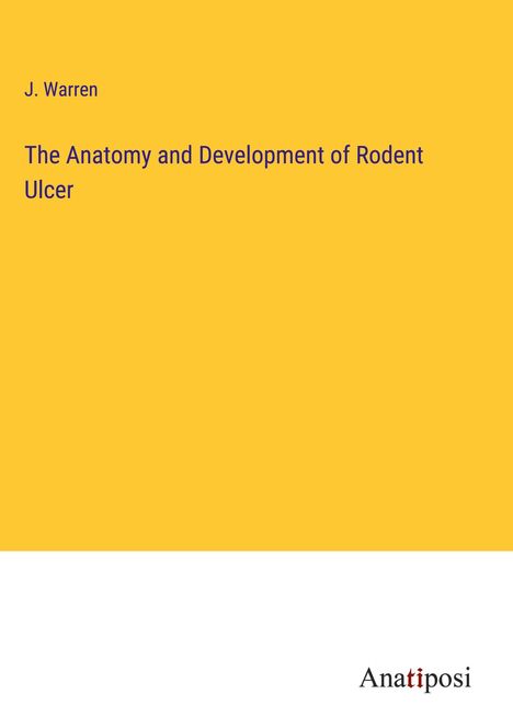 J. Warren: The Anatomy and Development of Rodent Ulcer, Buch