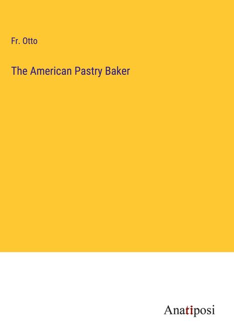 Fr. Otto: The American Pastry Baker, Buch