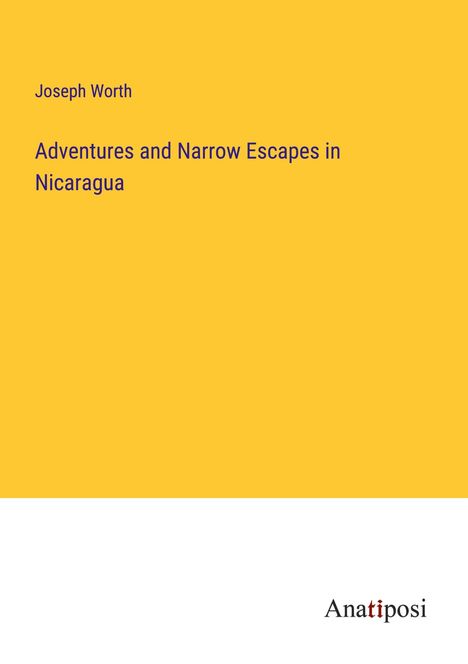 Joseph Worth: Adventures and Narrow Escapes in Nicaragua, Buch