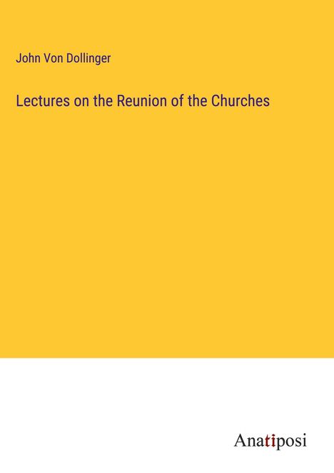 John von Dollinger: Lectures on the Reunion of the Churches, Buch