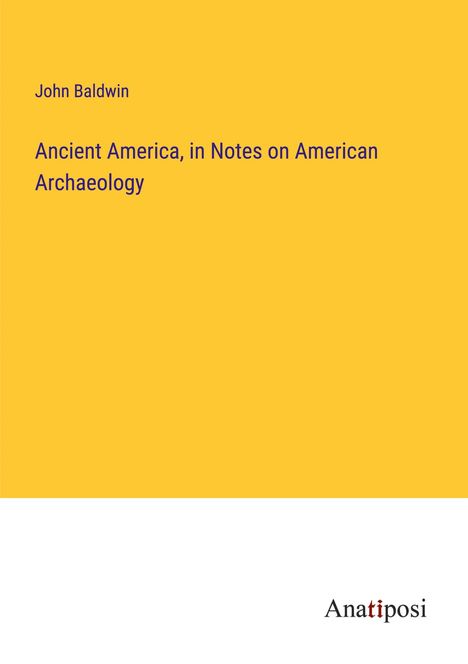 John Baldwin: Ancient America, in Notes on American Archaeology, Buch