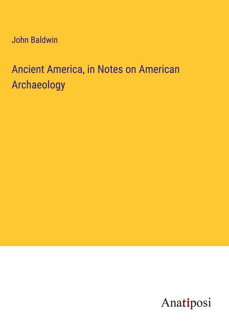 John Baldwin: Ancient America, in Notes on American Archaeology, Buch