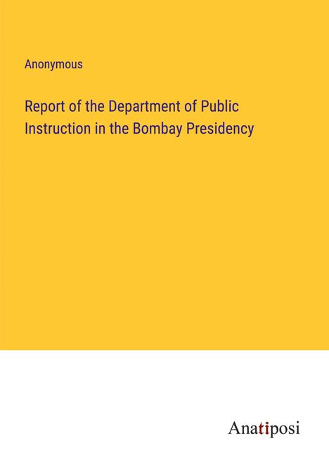 Anonymous: Report of the Department of Public Instruction in the Bombay Presidency, Buch