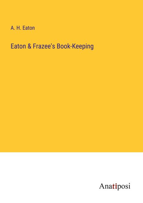 A. H. Eaton: Eaton &amp; Frazee's Book-Keeping, Buch