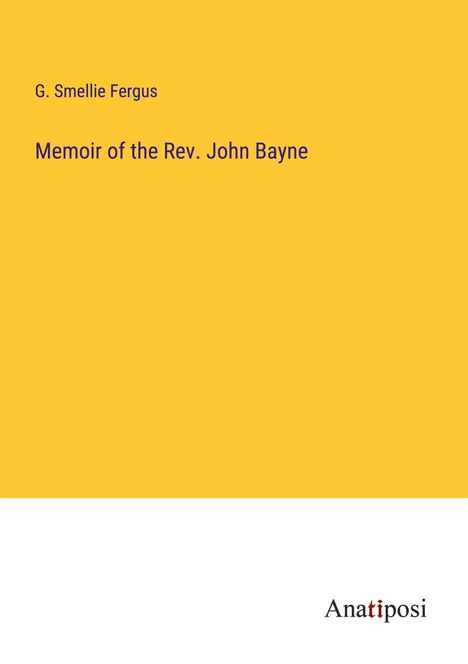 G. Smellie Fergus: Memoir of the Rev. John Bayne, Buch