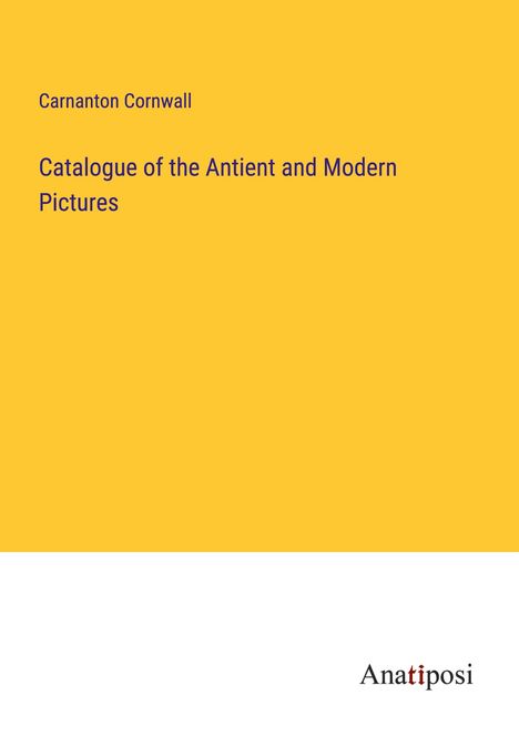 Carnanton Cornwall: Catalogue of the Antient and Modern Pictures, Buch