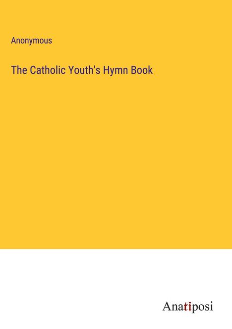 Anonymous: The Catholic Youth's Hymn Book, Buch