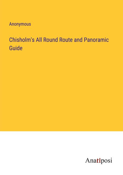 Anonymous: Chisholm's All Round Route and Panoramic Guide, Buch