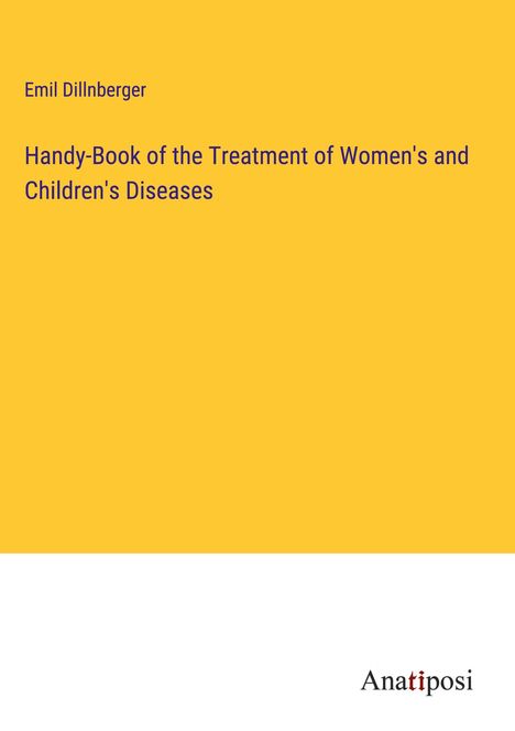 Emil Dillnberger: Handy-Book of the Treatment of Women's and Children's Diseases, Buch