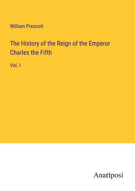 William Prescott: The History of the Reign of the Emperor Charles the Fifth, Buch