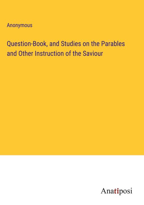 Anonymous: Question-Book, and Studies on the Parables and Other Instruction of the Saviour, Buch