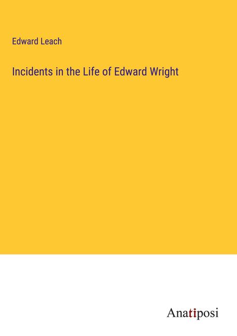 Edward Leach: Incidents in the Life of Edward Wright, Buch