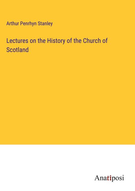 Arthur Penrhyn Stanley: Lectures on the History of the Church of Scotland, Buch