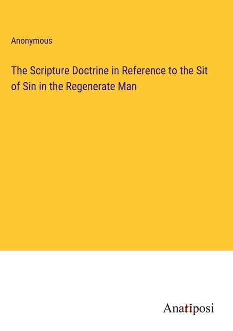 Anonymous: The Scripture Doctrine in Reference to the Sit of Sin in the Regenerate Man, Buch