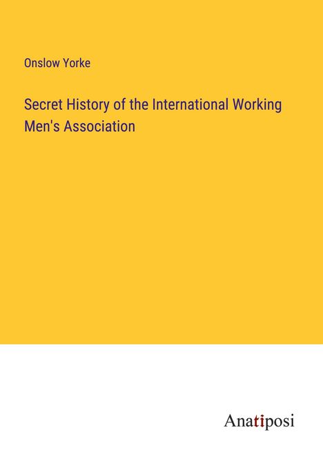 Onslow Yorke: Secret History of the International Working Men's Association, Buch