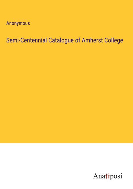 Anonymous: Semi-Centennial Catalogue of Amherst College, Buch