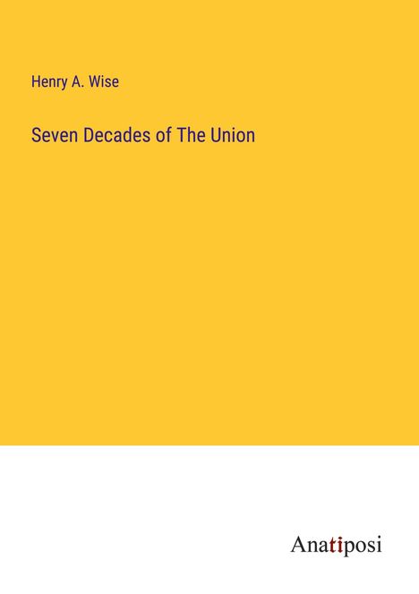 Henry A. Wise: Seven Decades of The Union, Buch