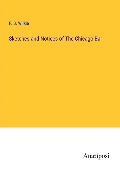 F. B. Wilkie: Sketches and Notices of The Chicago Bar, Buch