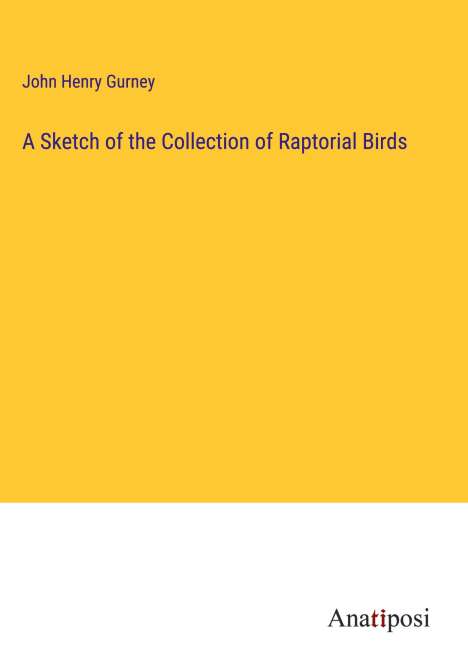 John Henry Gurney: A Sketch of the Collection of Raptorial Birds, Buch